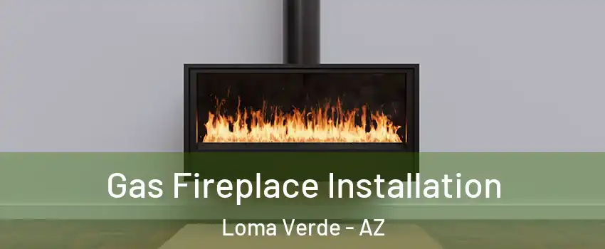 Gas Fireplace Installation Loma Verde - AZ