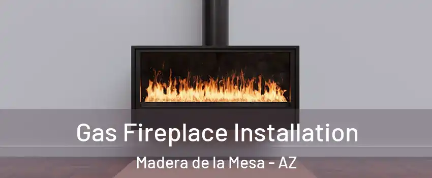 Gas Fireplace Installation Madera de la Mesa - AZ