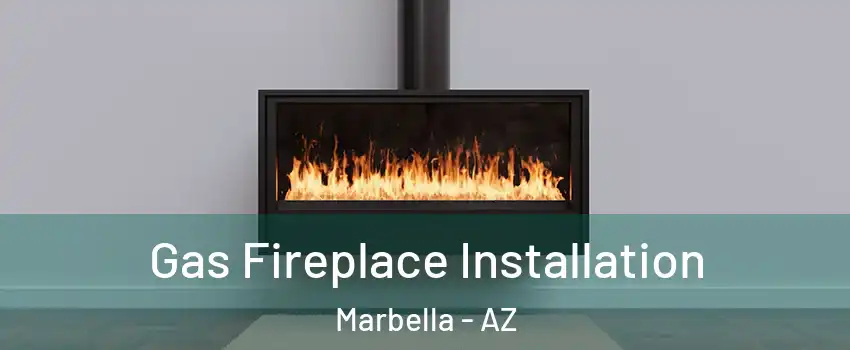 Gas Fireplace Installation Marbella - AZ