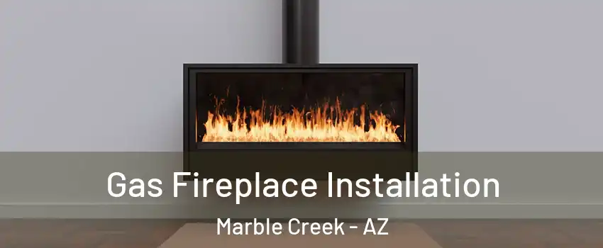 Gas Fireplace Installation Marble Creek - AZ