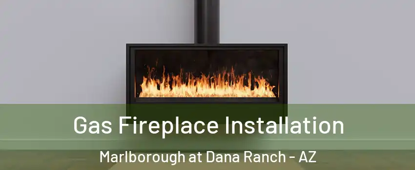 Gas Fireplace Installation Marlborough at Dana Ranch - AZ
