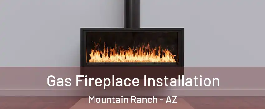 Gas Fireplace Installation Mountain Ranch - AZ