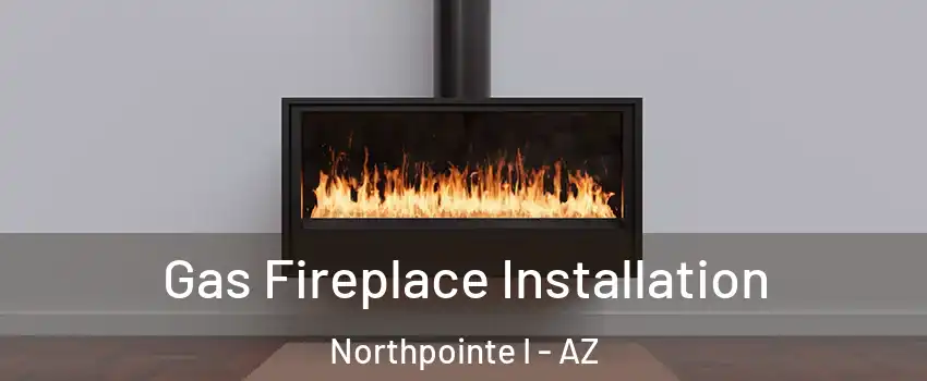 Gas Fireplace Installation Northpointe I - AZ