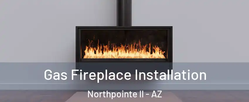 Gas Fireplace Installation Northpointe II - AZ