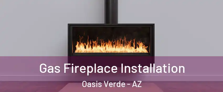 Gas Fireplace Installation Oasis Verde - AZ