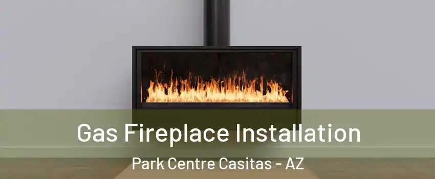 Gas Fireplace Installation Park Centre Casitas - AZ