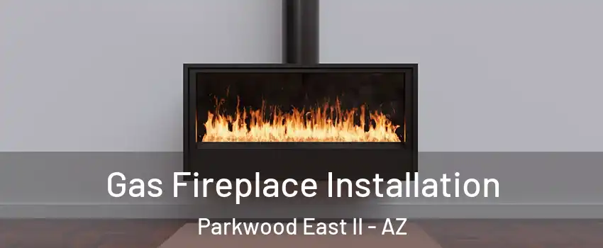 Gas Fireplace Installation Parkwood East II - AZ