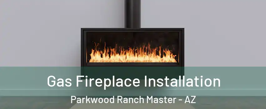 Gas Fireplace Installation Parkwood Ranch Master - AZ