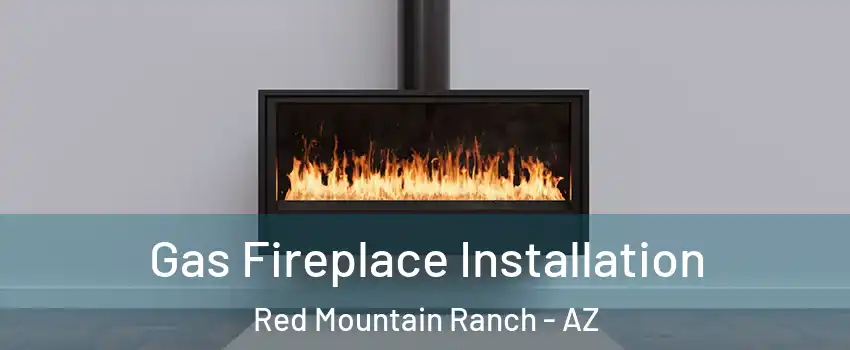 Gas Fireplace Installation Red Mountain Ranch - AZ