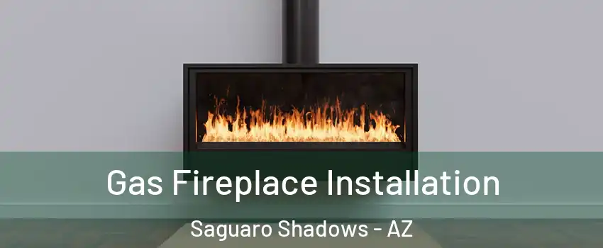 Gas Fireplace Installation Saguaro Shadows - AZ