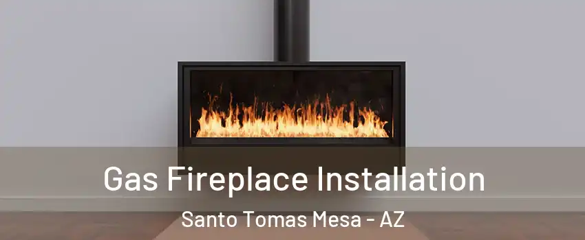 Gas Fireplace Installation Santo Tomas Mesa - AZ