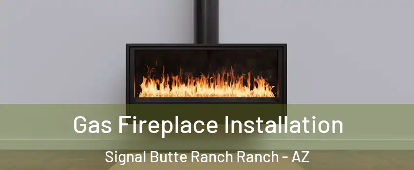 Gas Fireplace Installation Signal Butte Ranch Ranch - AZ