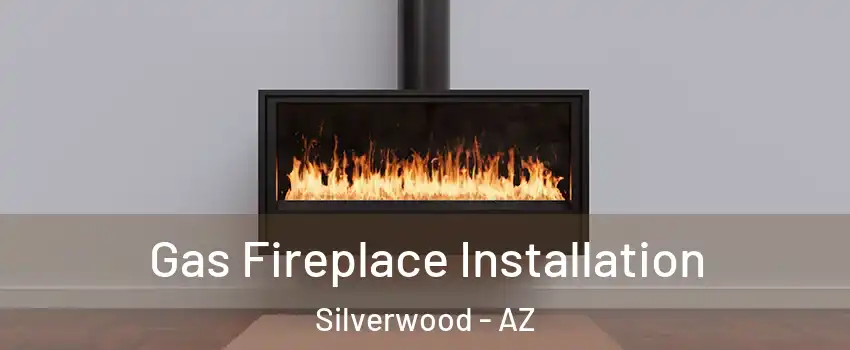 Gas Fireplace Installation Silverwood - AZ