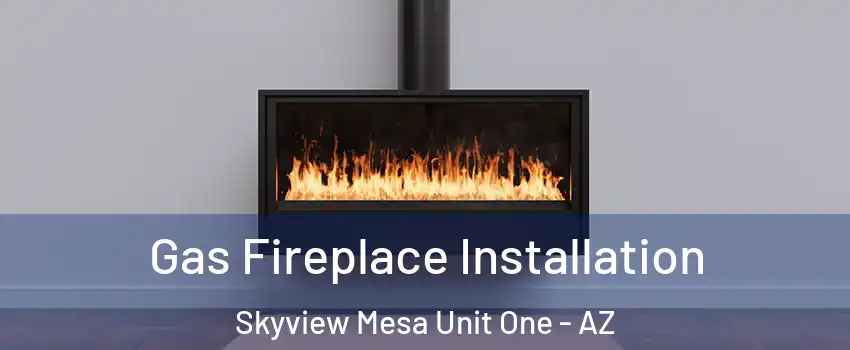 Gas Fireplace Installation Skyview Mesa Unit One - AZ