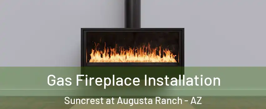 Gas Fireplace Installation Suncrest at Augusta Ranch - AZ