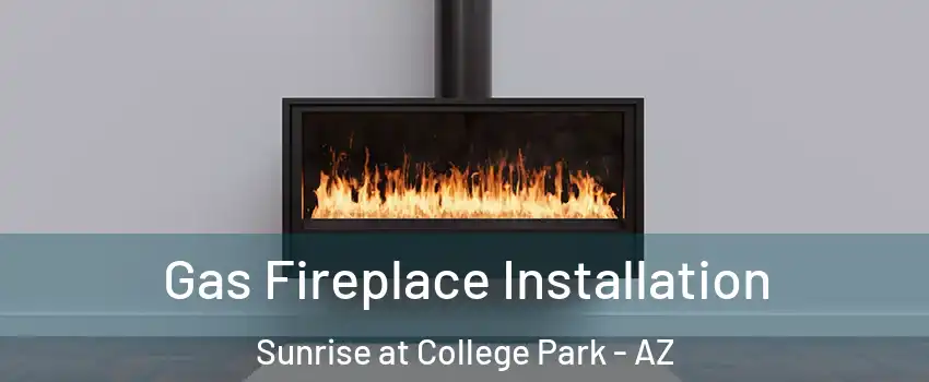 Gas Fireplace Installation Sunrise at College Park - AZ