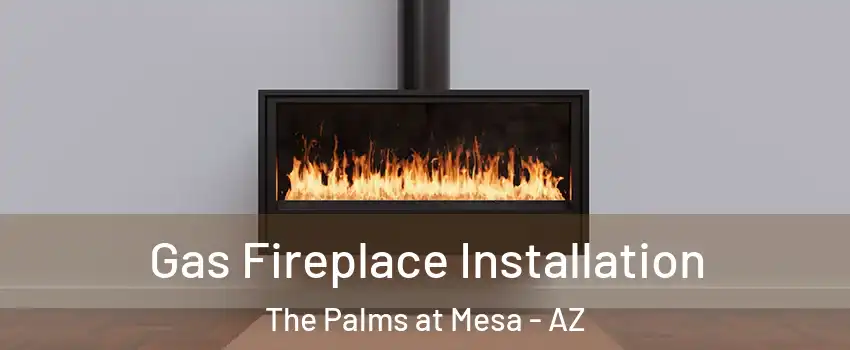 Gas Fireplace Installation The Palms at Mesa - AZ