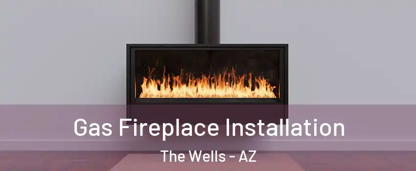 Gas Fireplace Installation The Wells - AZ