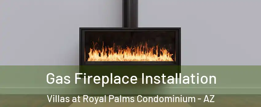 Gas Fireplace Installation Villas at Royal Palms Condominium - AZ