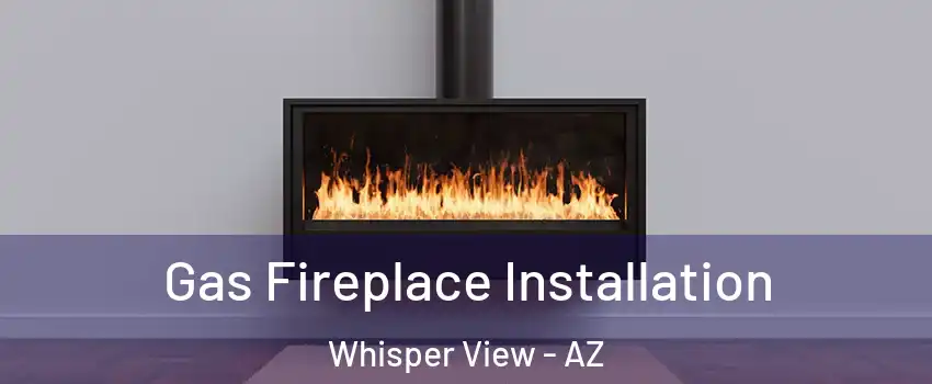 Gas Fireplace Installation Whisper View - AZ