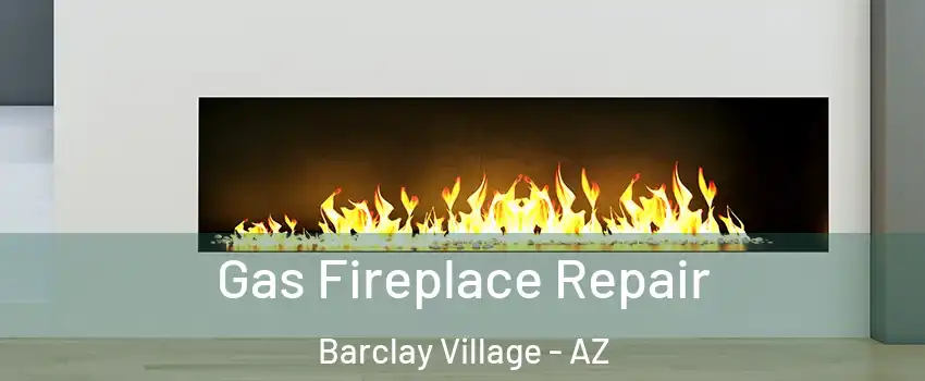 Gas Fireplace Repair Barclay Village - AZ