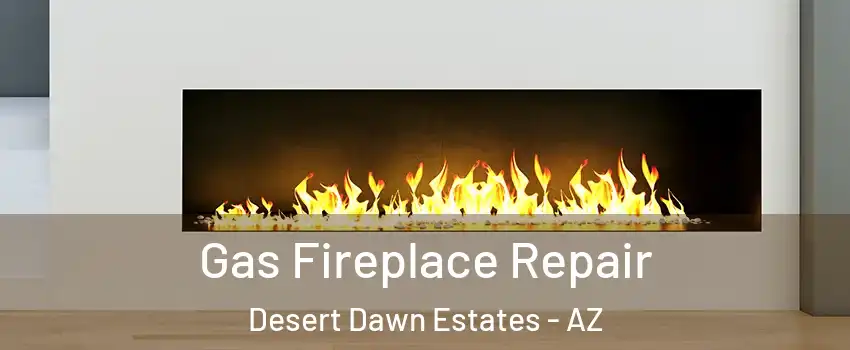 Gas Fireplace Repair Desert Dawn Estates - AZ