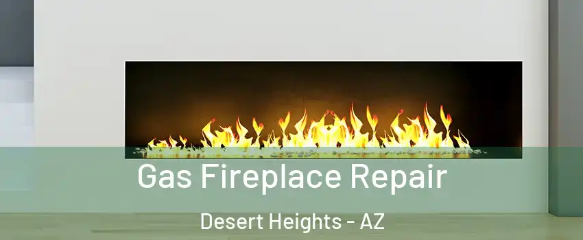 Gas Fireplace Repair Desert Heights - AZ