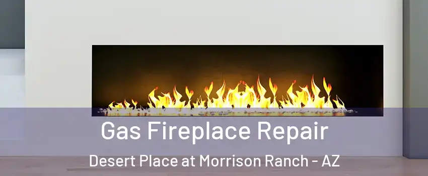 Gas Fireplace Repair Desert Place at Morrison Ranch - AZ