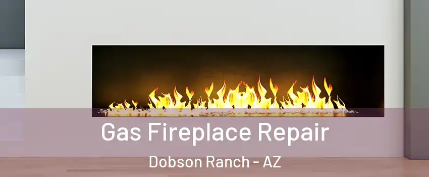 Gas Fireplace Repair Dobson Ranch - AZ