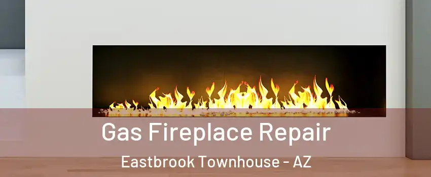 Gas Fireplace Repair Eastbrook Townhouse - AZ