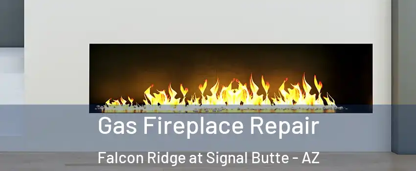 Gas Fireplace Repair Falcon Ridge at Signal Butte - AZ