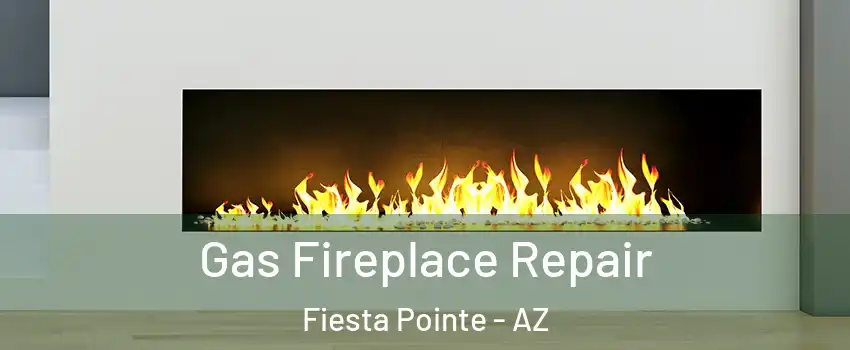 Gas Fireplace Repair Fiesta Pointe - AZ