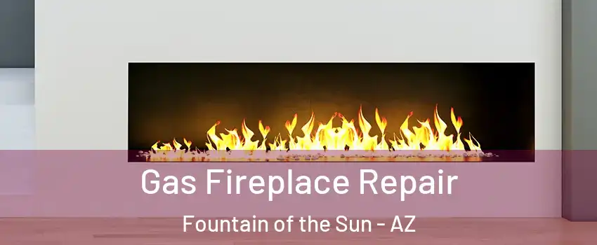 Gas Fireplace Repair Fountain of the Sun - AZ