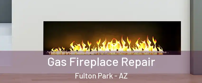 Gas Fireplace Repair Fulton Park - AZ