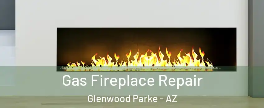 Gas Fireplace Repair Glenwood Parke - AZ