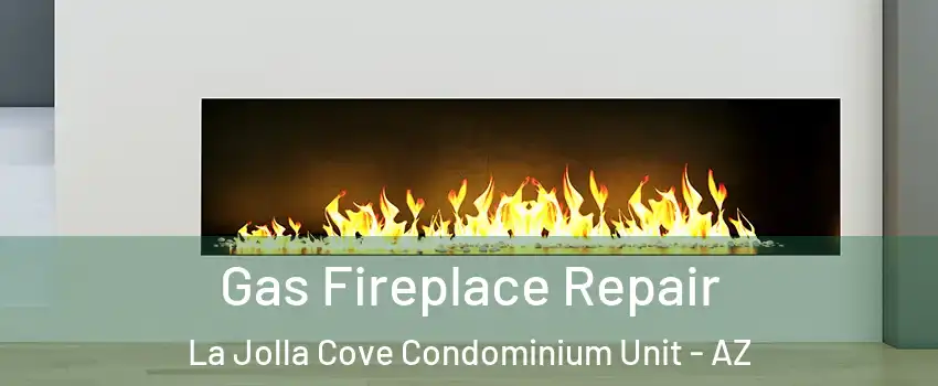 Gas Fireplace Repair La Jolla Cove Condominium Unit - AZ