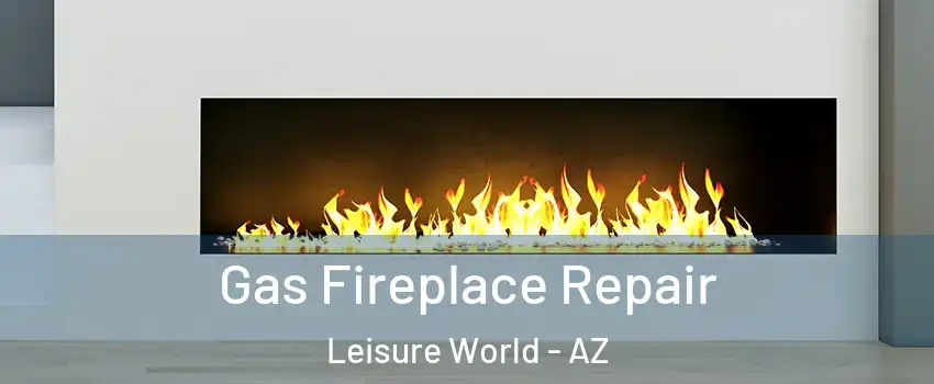 Gas Fireplace Repair Leisure World - AZ