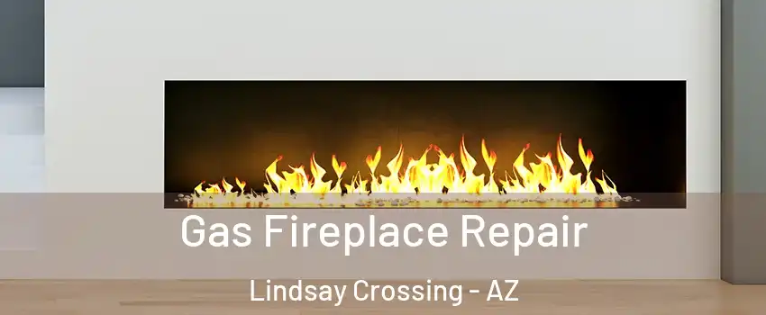 Gas Fireplace Repair Lindsay Crossing - AZ