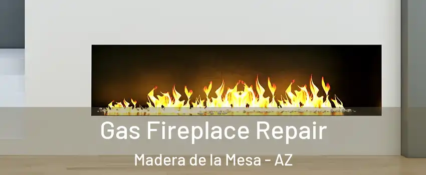 Gas Fireplace Repair Madera de la Mesa - AZ