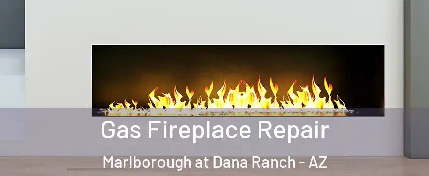 Gas Fireplace Repair Marlborough at Dana Ranch - AZ