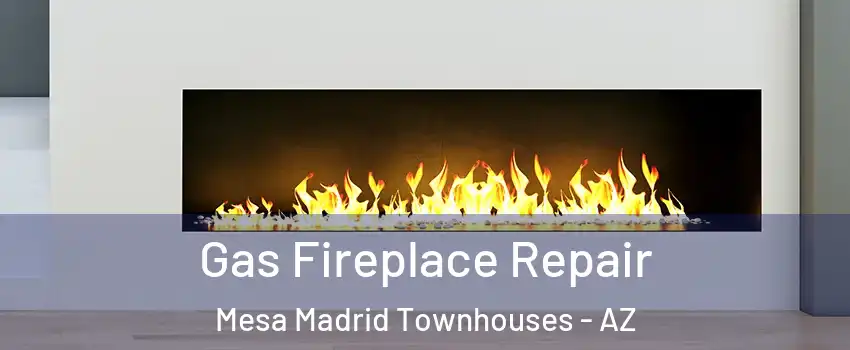 Gas Fireplace Repair Mesa Madrid Townhouses - AZ