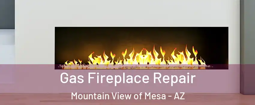 Gas Fireplace Repair Mountain View of Mesa - AZ