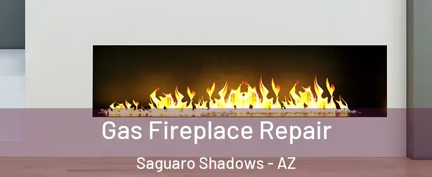 Gas Fireplace Repair Saguaro Shadows - AZ