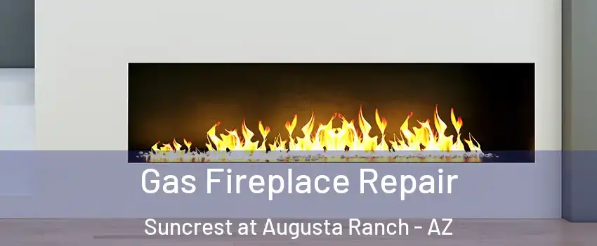 Gas Fireplace Repair Suncrest at Augusta Ranch - AZ