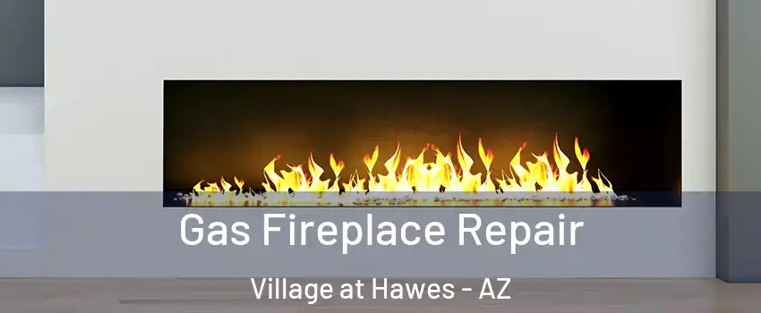 Gas Fireplace Repair Village at Hawes - AZ