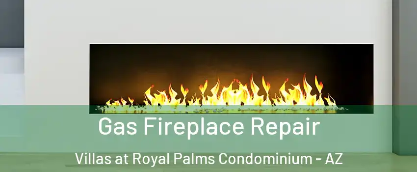 Gas Fireplace Repair Villas at Royal Palms Condominium - AZ