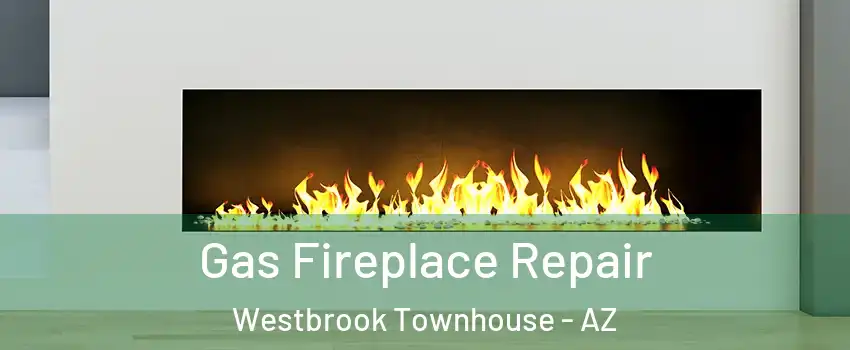 Gas Fireplace Repair Westbrook Townhouse - AZ
