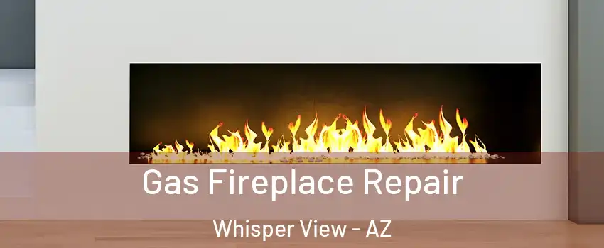 Gas Fireplace Repair Whisper View - AZ