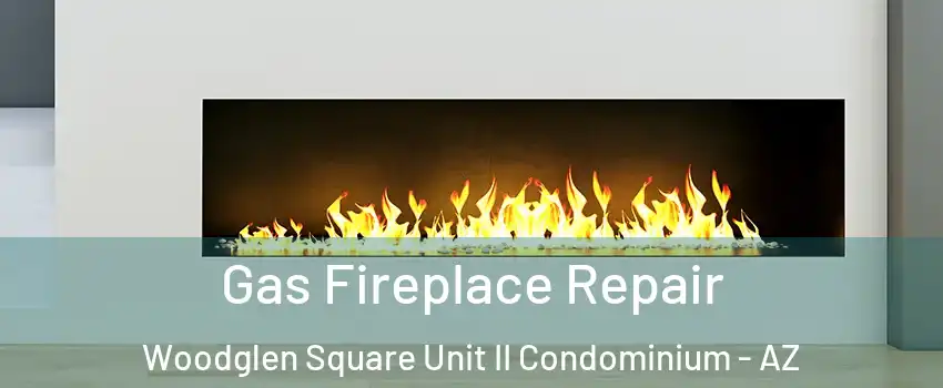 Gas Fireplace Repair Woodglen Square Unit II Condominium - AZ