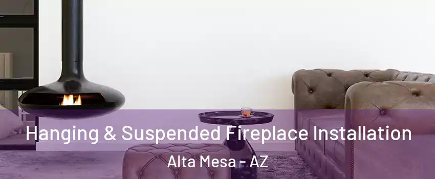 Hanging & Suspended Fireplace Installation Alta Mesa - AZ